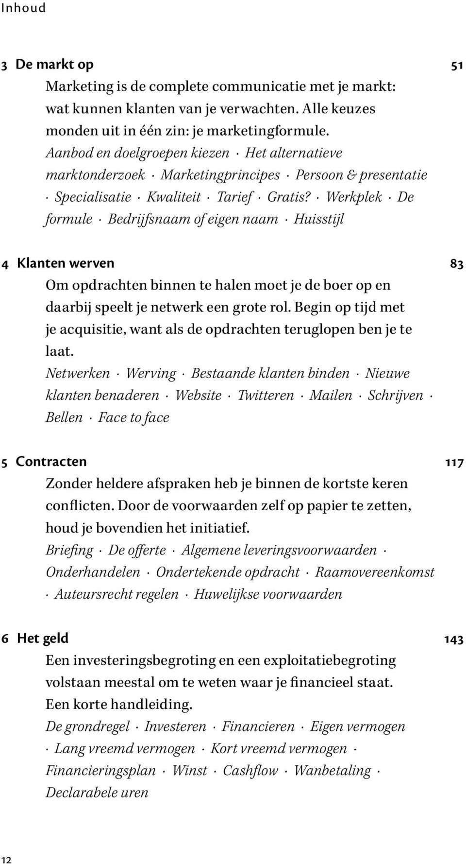 Werkplek De formule Bedrijfsnaam of eigen naam Huisstijl 4 Klanten werven 83 Om opdrachten binnen te halen moet je de boer op en daarbij speelt je netwerk een grote rol.