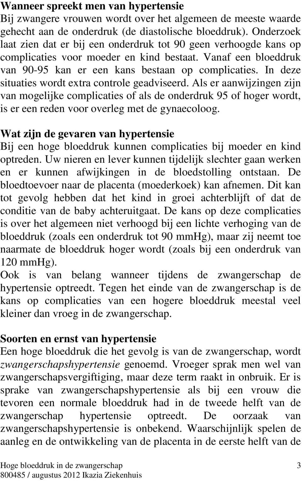 In deze situaties wordt extra controle geadviseerd. Als er aanwijzingen zijn van mogelijke complicaties of als de onderdruk 95 of hoger wordt, is er een reden voor overleg met de gynaecoloog.