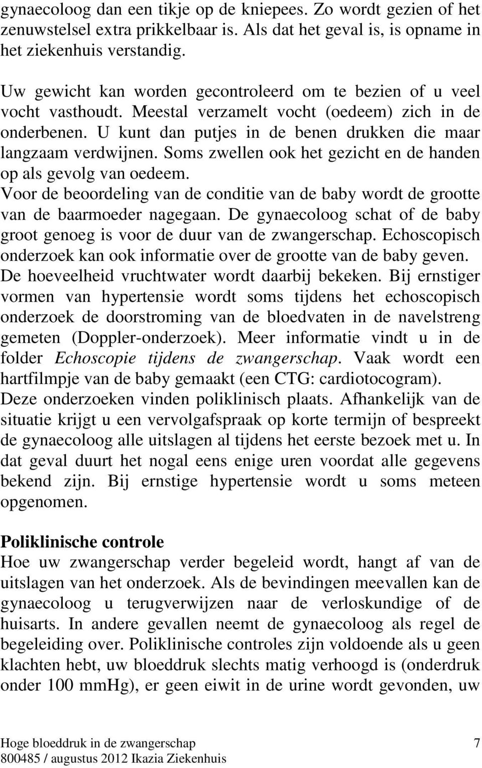 Soms zwellen ook het gezicht en de handen op als gevolg van oedeem. Voor de beoordeling van de conditie van de baby wordt de grootte van de baarmoeder nagegaan.