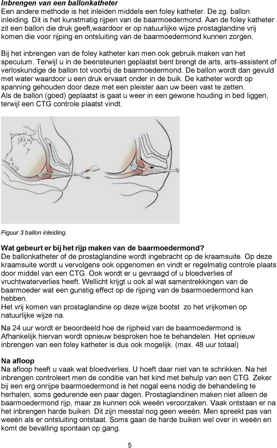 Bij het inbrengen van de foley katheter kan men ook gebruik maken van het speculum.