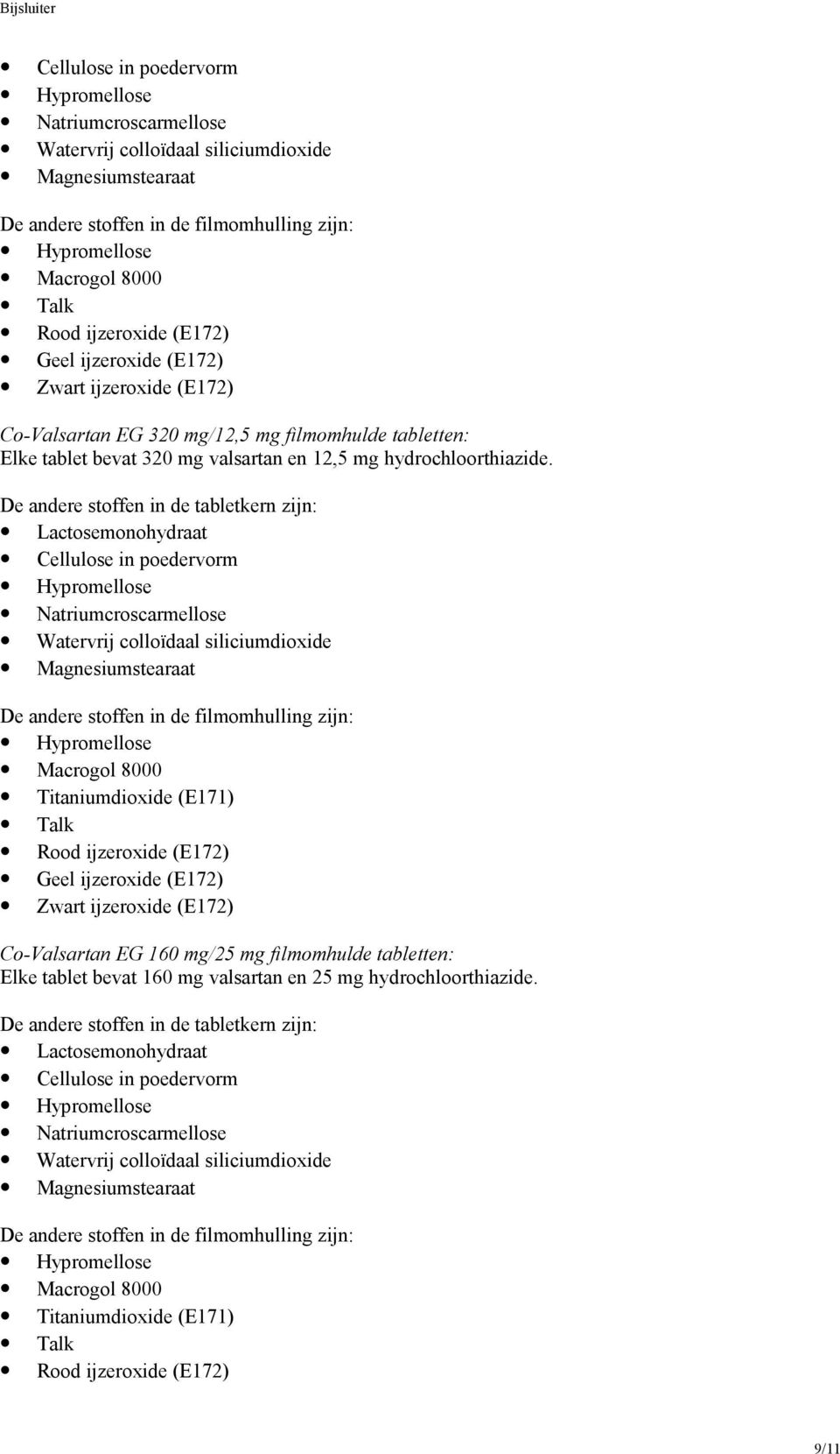 De andere stoffen in de tabletkern zijn: Lactosemonohydraat Cellulose in poedervorm Natriumcroscarmellose Watervrij colloïdaal siliciumdioxide Magnesiumstearaat De andere stoffen in de filmomhulling