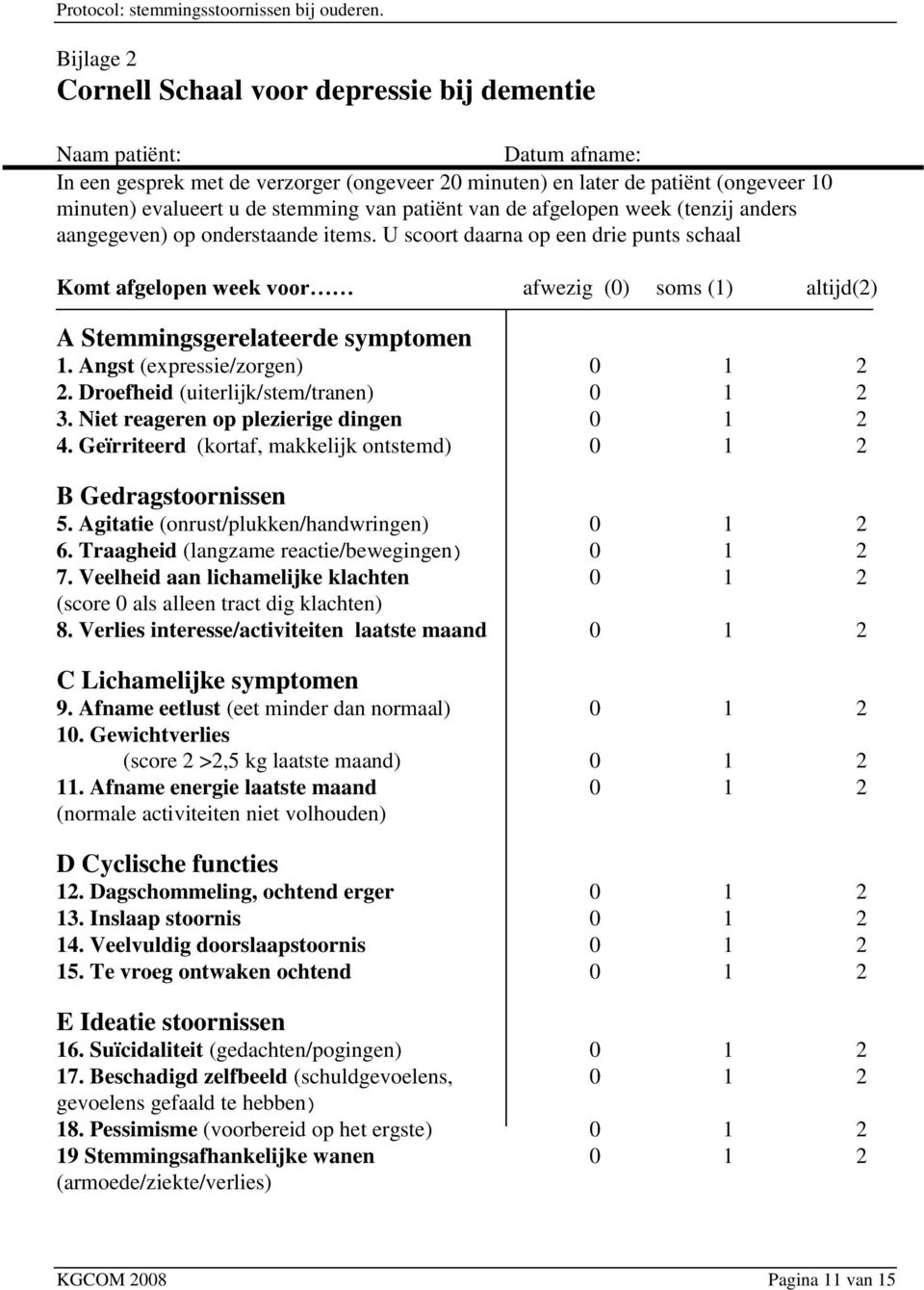 U scoort daarna op een drie punts schaal Komt afgelopen week voor afwezig (0) soms (1) altijd(2) A Stemmingsgerelateerde symptomen Angst (expressie/zorgen) 0 1 2 2.