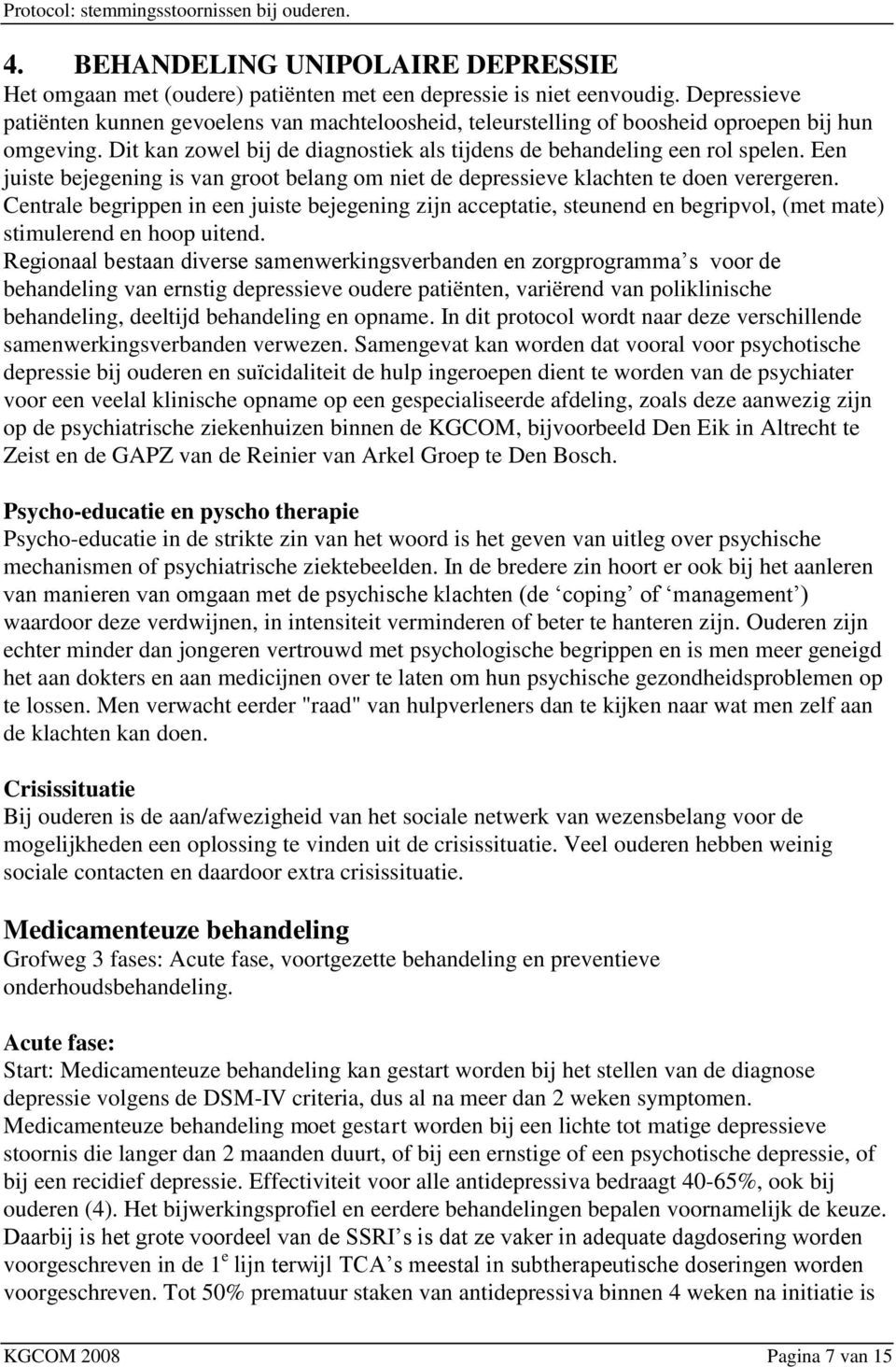 Een juiste bejegening is van groot belang om niet de depressieve klachten te doen verergeren.