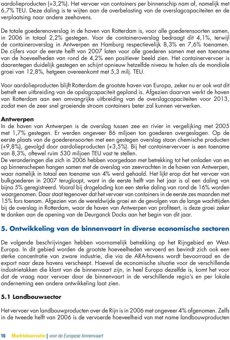 Daar staat tegenover dat het vervoer van containers in de eerste zes maanden met 5.