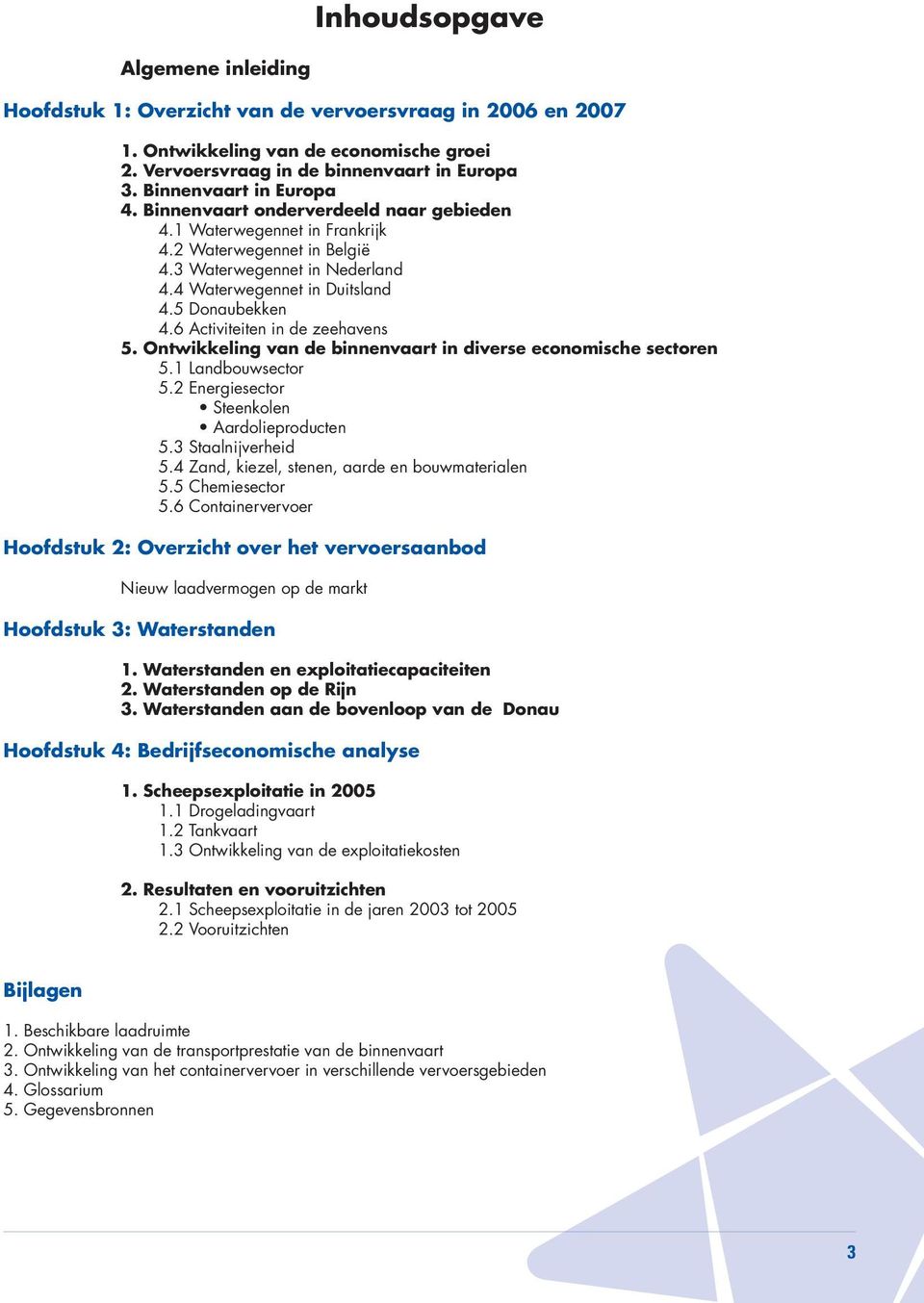 5 Donaubekken 4.6 Activiteiten in de zeehavens 5. Ontwikkeling van de binnenvaart in diverse economische sectoren 5.1 Landbouwsector 5.2 Energiesector 5.