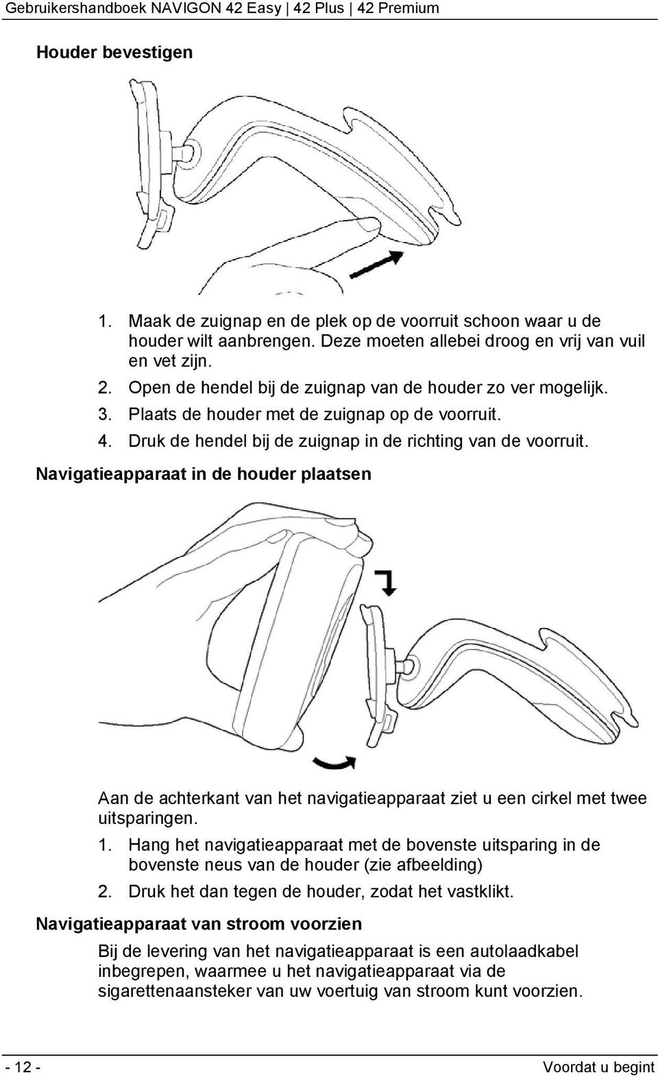 Navigatieapparaat in de houder plaatsen Aan de achterkant van het navigatieapparaat ziet u een cirkel met twee uitsparingen. 1.