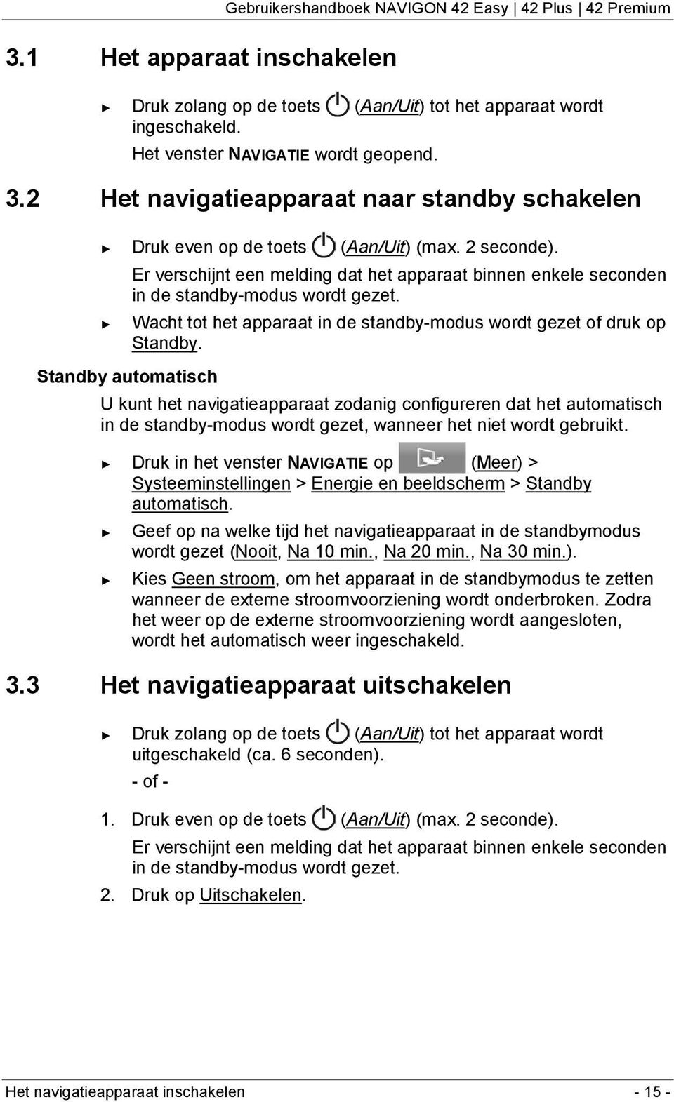 Wacht tot het apparaat in de standby-modus wordt gezet of druk op Standby.