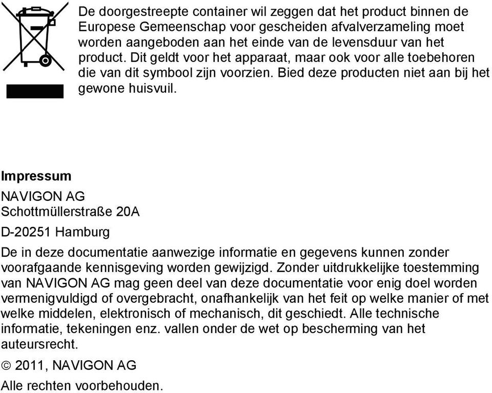 Impressum NAVIGON AG Schottmüllerstraße 20A D-20251 Hamburg De in deze documentatie aanwezige informatie en gegevens kunnen zonder voorafgaande kennisgeving worden gewijzigd.