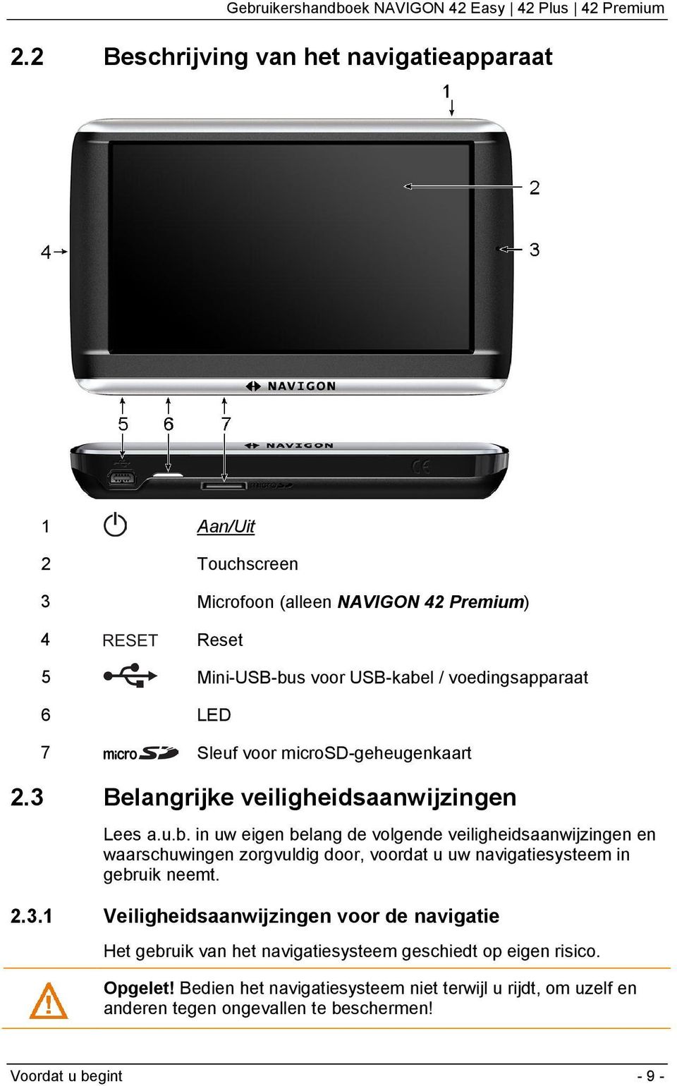 in uw eigen belang de volgende veiligheidsaanwijzingen en waarschuwingen zorgvuldig door, voordat u uw navigatiesysteem in gebruik neemt. 2.3.