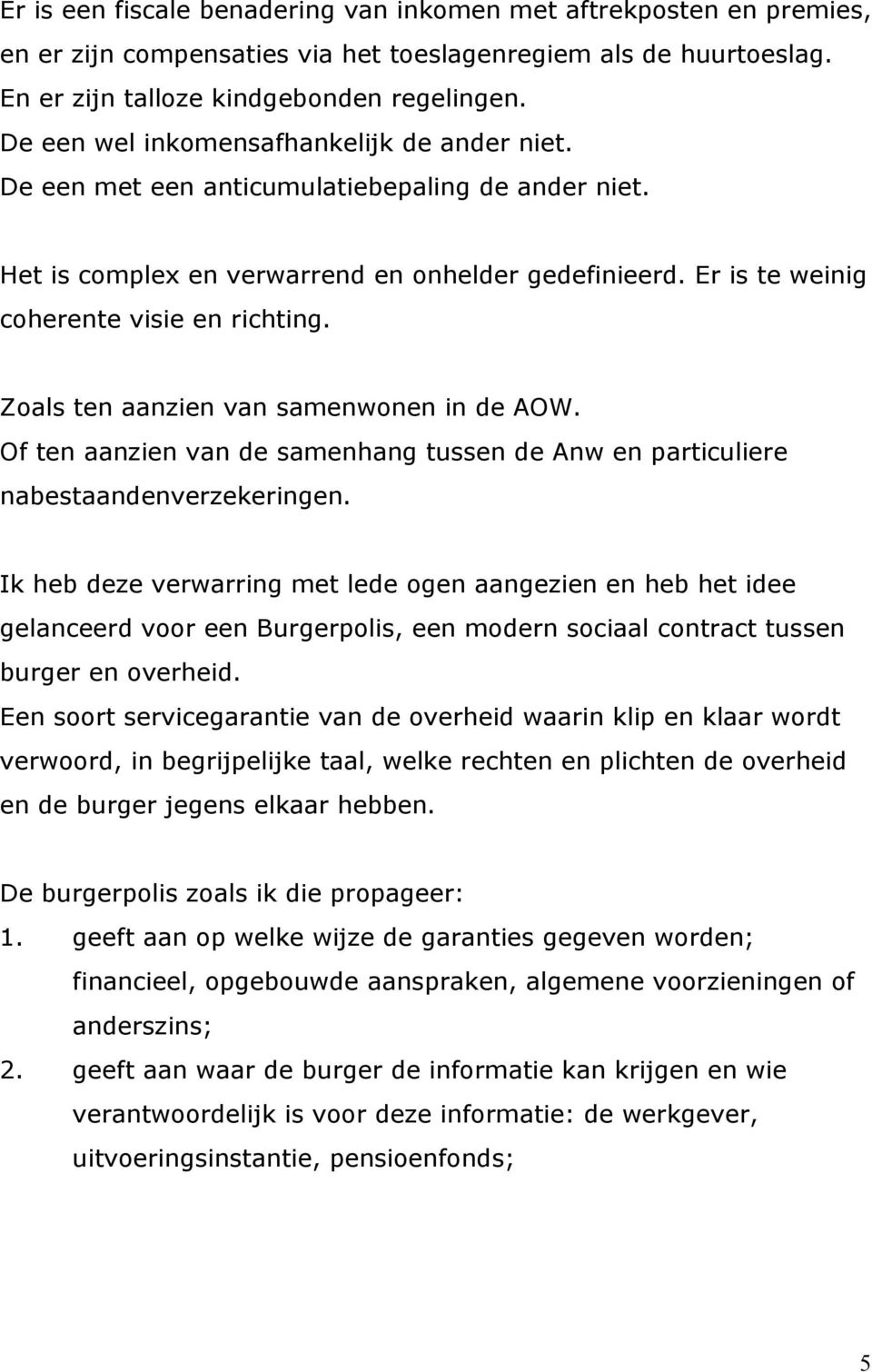 Zoals ten aanzien van samenwonen in de AOW. Of ten aanzien van de samenhang tussen de Anw en particuliere nabestaandenverzekeringen.