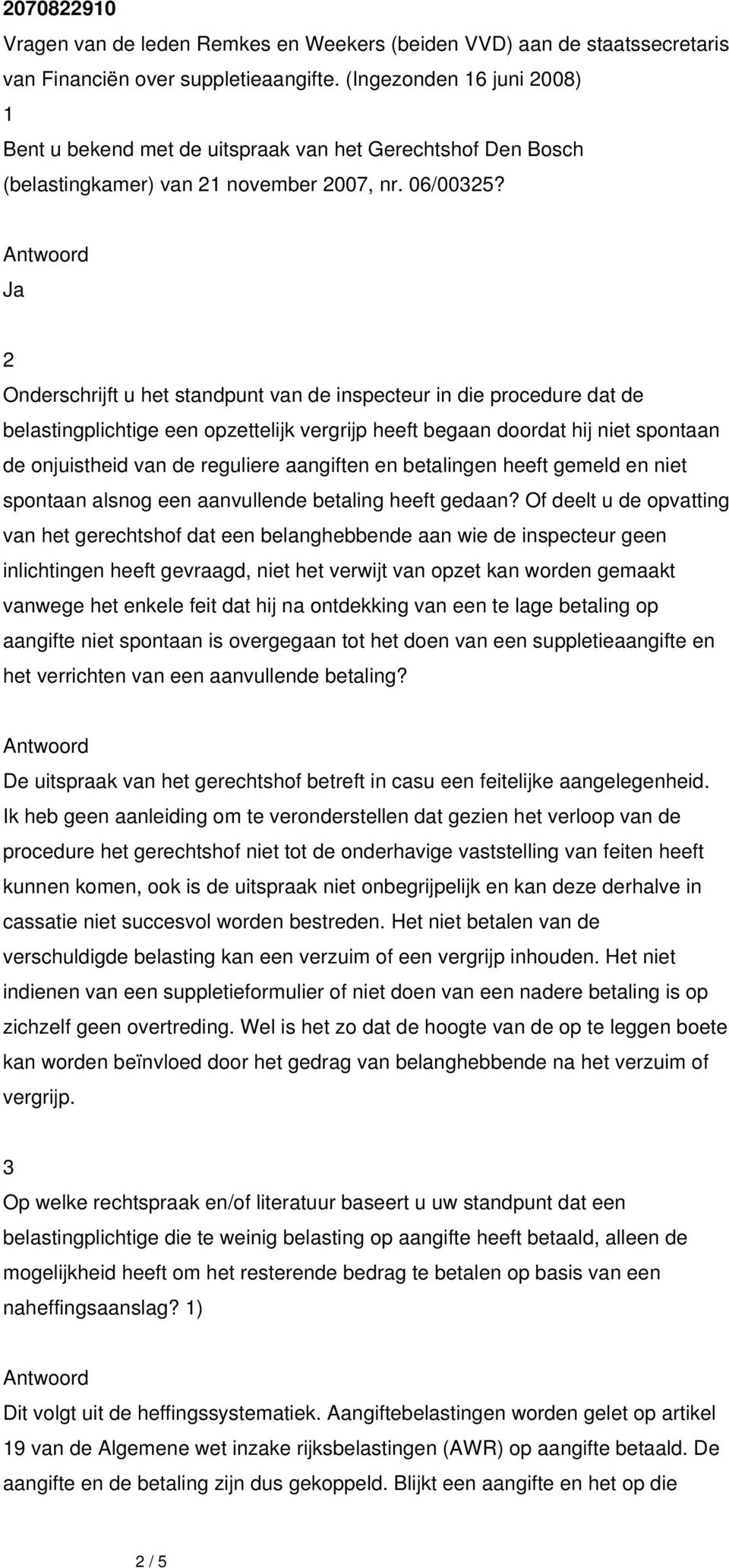 Ja 2 Onderschrijft u het standpunt van de inspecteur in die procedure dat de belastingplichtige een opzettelijk vergrijp heeft begaan doordat hij niet spontaan de onjuistheid van de reguliere