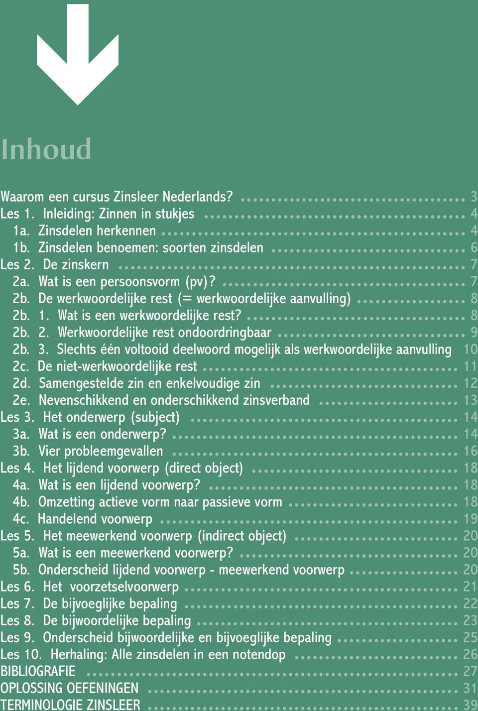 De werkwoordelijke rest (= werkwoordelijke aanvulling).................. 8 2b. 1. Wat is een werkwoordelijke rest?.................................... 8 2b. 2. Werkwoordelijke rest ondoordringbaar.