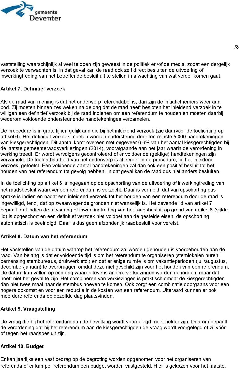 Definitief verzoek Als de raad van mening is dat het onderwerp referendabel is, dan zijn de initiatiefnemers weer aan bod.