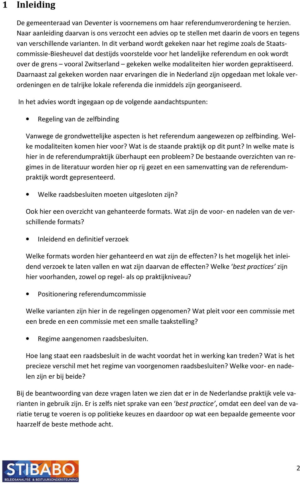 In dit verband wordt gekeken naar het regime zoals de Staatscommissie-Biesheuvel dat destijds voorstelde voor het landelijke referendum en ook wordt over de grens vooral Zwitserland gekeken welke