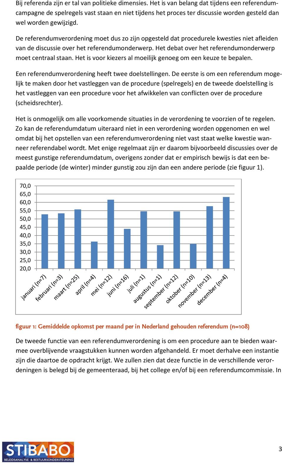 De referendumverordening moet dus zo zijn opgesteld dat procedurele kwesties niet afleiden van de discussie over het referendumonderwerp. Het debat over het referendumonderwerp moet centraal staan.