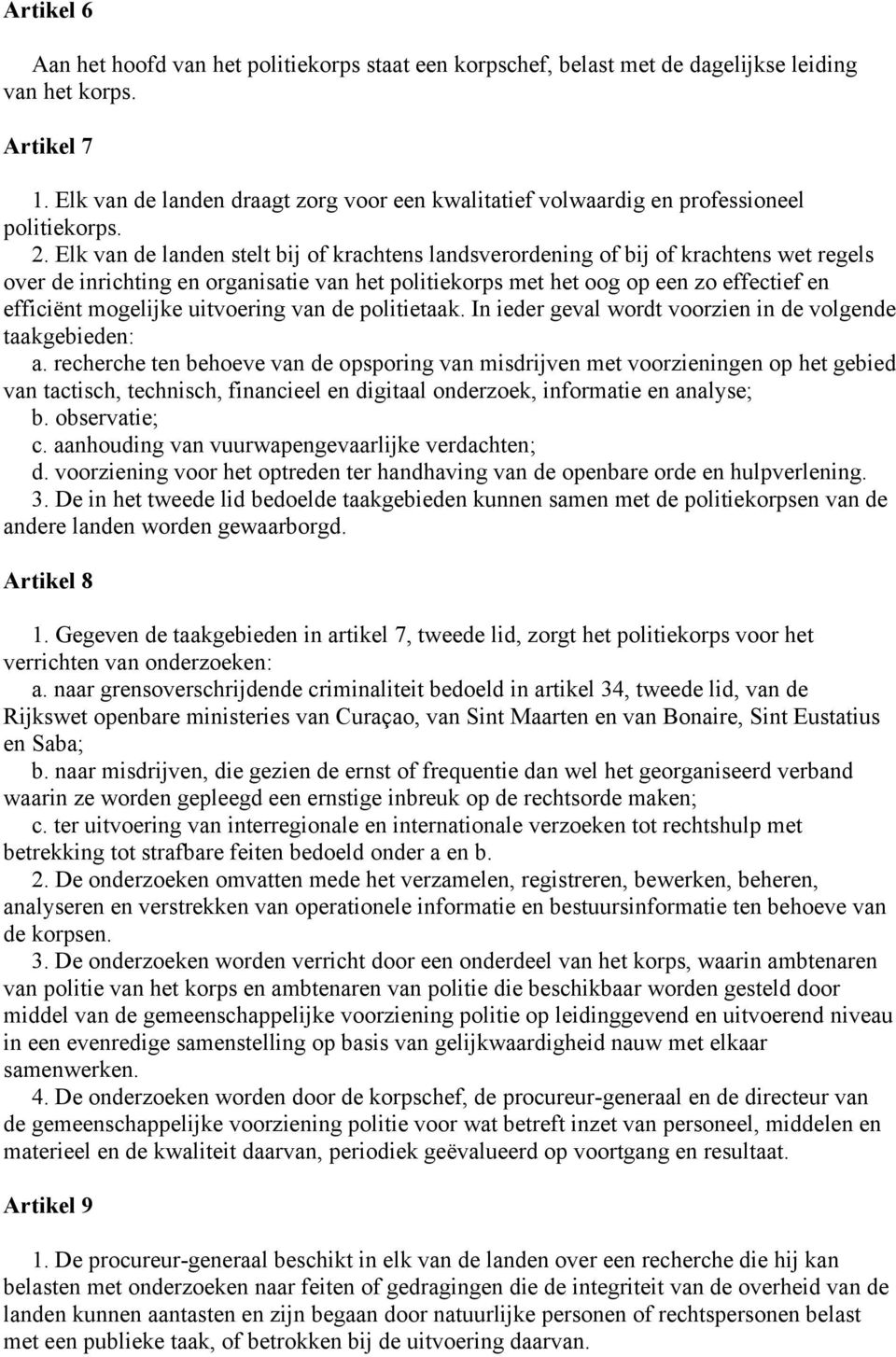 Elk van de landen stelt bij of krachtens landsverordening of bij of krachtens wet regels over de inrichting en organisatie van het politiekorps met het oog op een zo effectief en efficiënt mogelijke