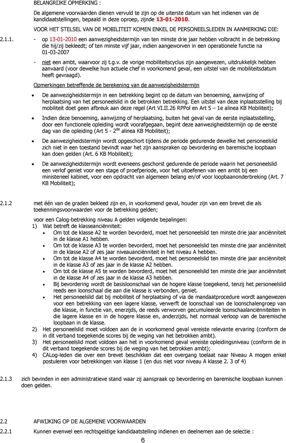 1. - op 13-01-2010 een aanwezigheidstermijn van ten minste drie jaar hebben volbracht in de betrekking die hij/zij bekleedt; of ten minste vijf jaar, indien aangeworven in een operationele functie na