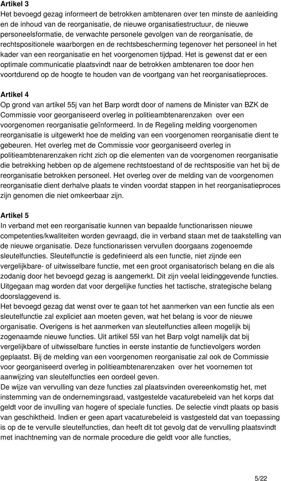 Het is gewenst dat er een optimale communicatie plaatsvindt naar de betrokken ambtenaren toe door hen voortdurend op de hoogte te houden van de voortgang van het reorganisatieproces.