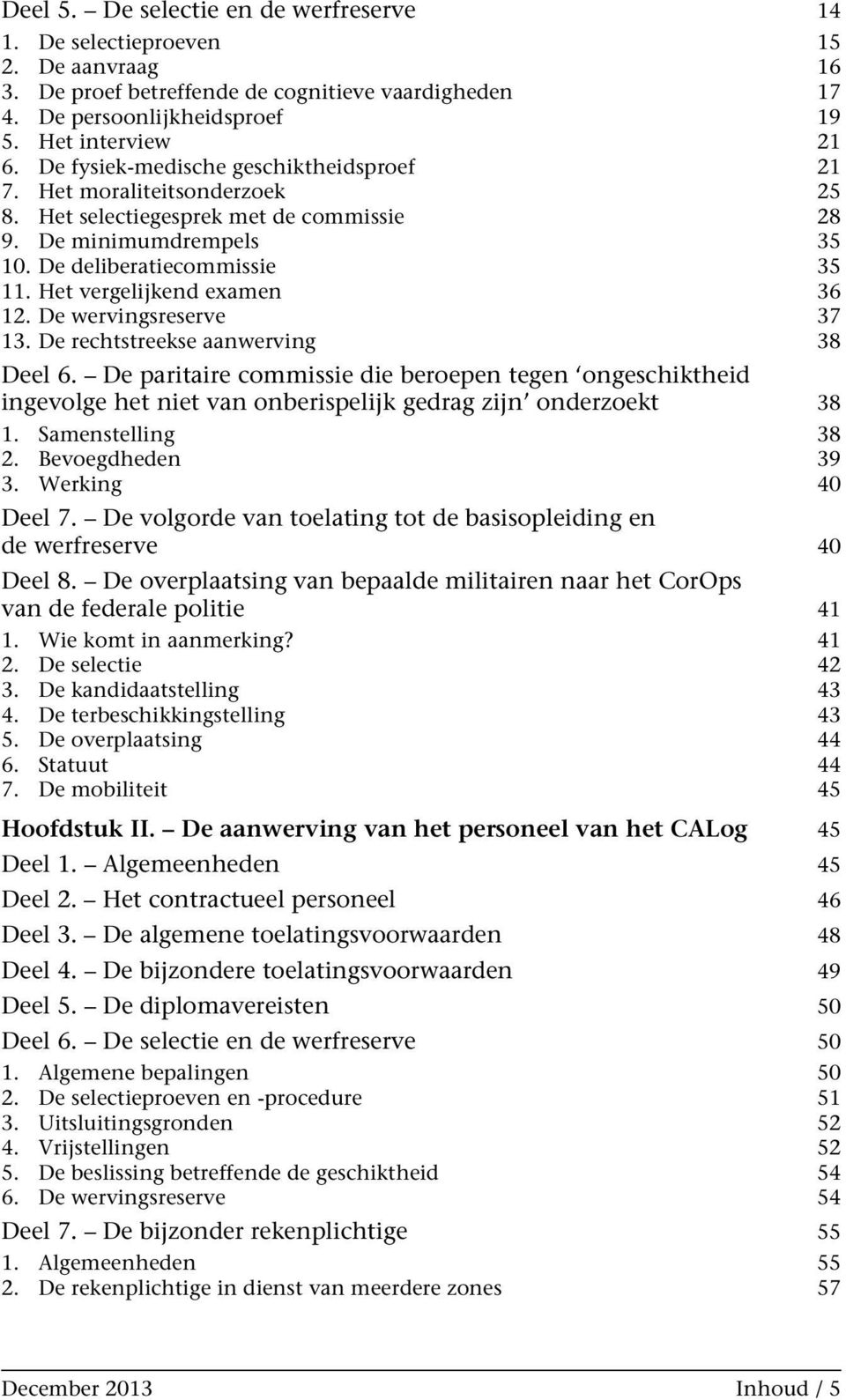 Het vergelijkend examen 36 12. De wervingsreserve 37 13. De rechtstreekse aanwerving 38 Deel 6.