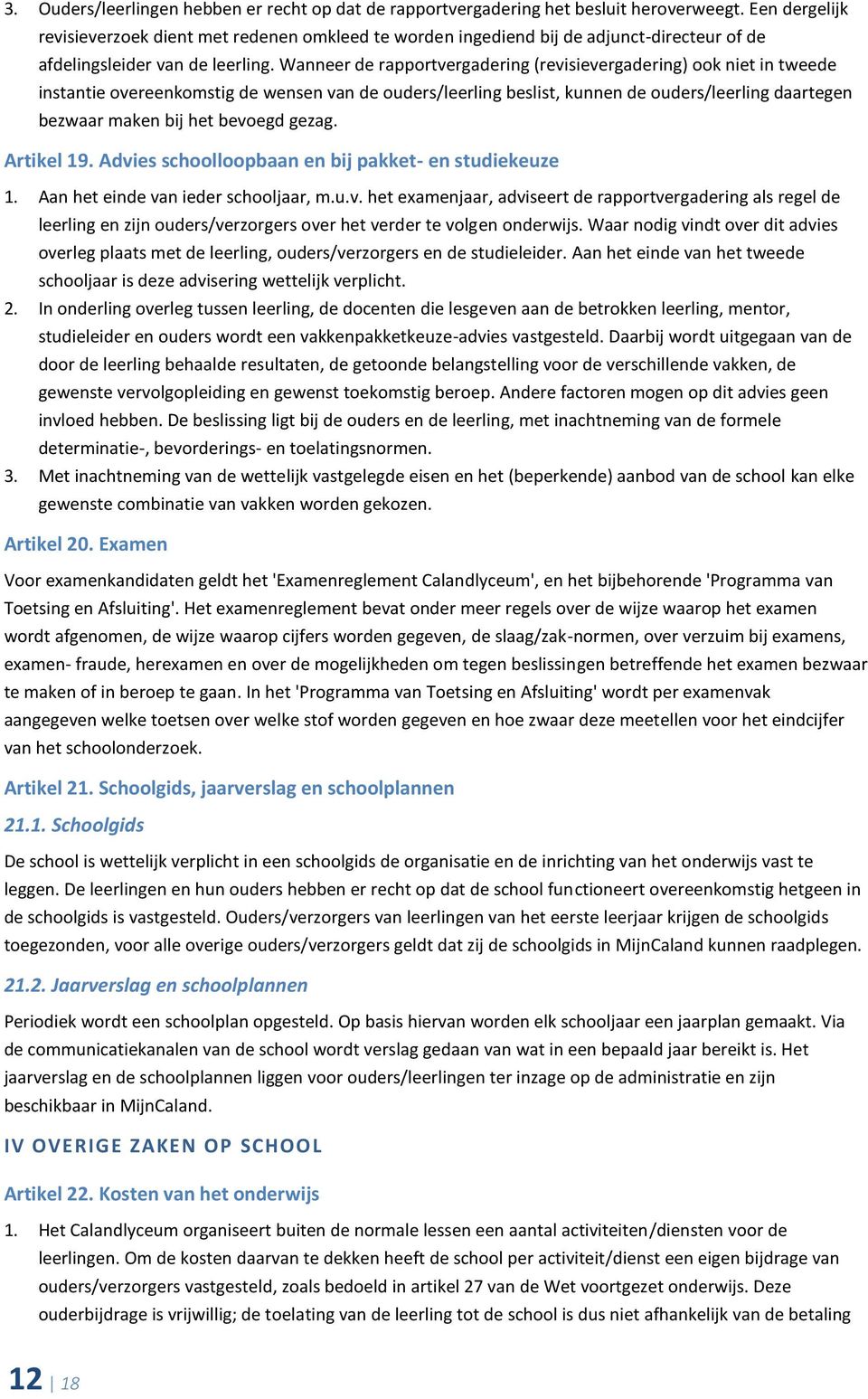 Wanneer de rapportvergadering (revisievergadering) ook niet in tweede instantie overeenkomstig de wensen van de ouders/leerling beslist, kunnen de ouders/leerling daartegen bezwaar maken bij het