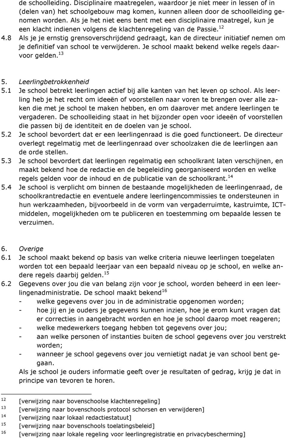 8 Als je je ernstig grensoverschrijdend gedraagt, kan de directeur initiatief nemen om je definitief van school te verwijderen. Je school maakt bekend welke regels daarvoor gelden. 13 5.