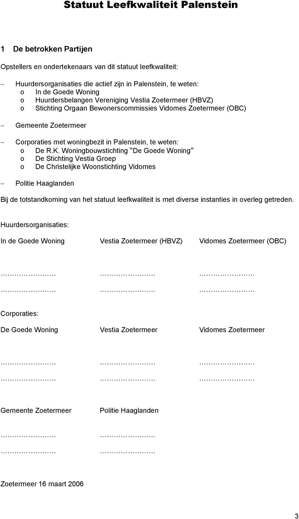 Woningbouwstichting De Goede Woning o De Stichting Vestia Groep o De Christelijke Woonstichting Vidomes Politie Haaglanden Bij de totstandkoming van het statuut leefkwaliteit is met diverse