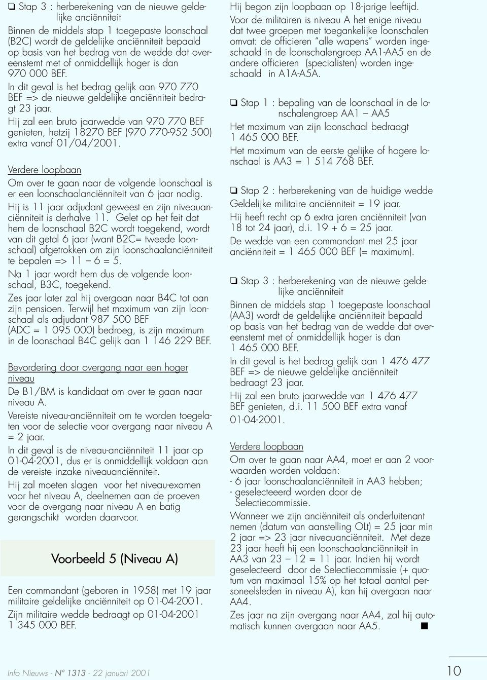 Hij zal een bruto jaarwedde van 970 770 BEF genieten, hetzij 18270 BEF (970 770-952 500) extra vanaf 01/04/2001.