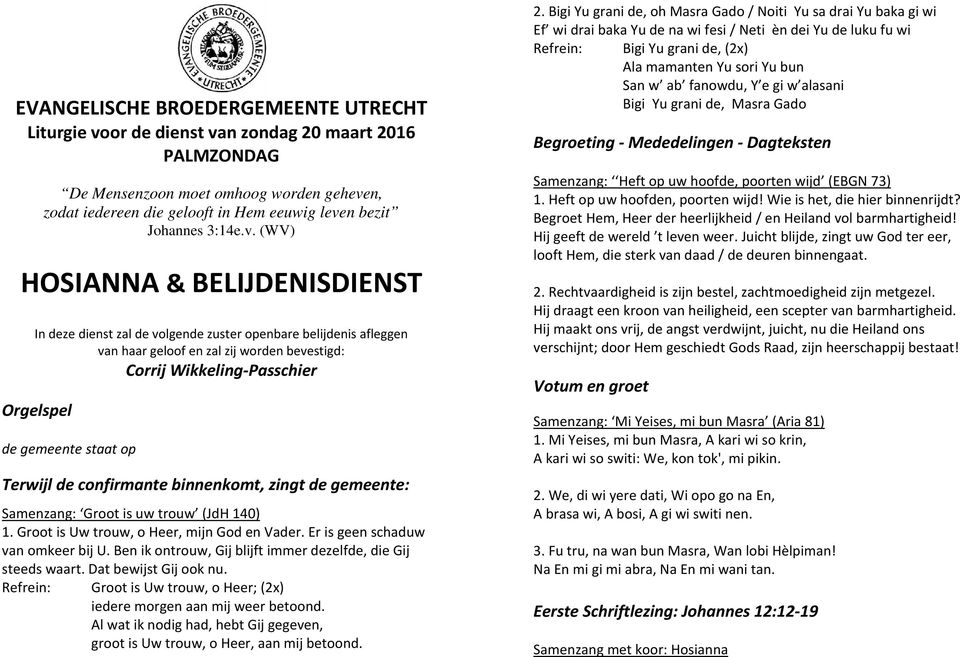 (WV) HOSIANNA & BELIJDENISDIENST In deze dienst zal de volgende zuster openbare belijdenis afleggen van haar geloof en zal zij worden bevestigd: Corrij Wikkeling-Passchier Orgelspel de gemeente staat