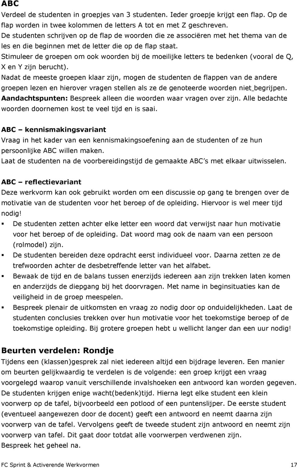 Stimuleer de groepen om ook woorden bij de moeilijke letters te bedenken (vooral de Q, X en Y zijn berucht).