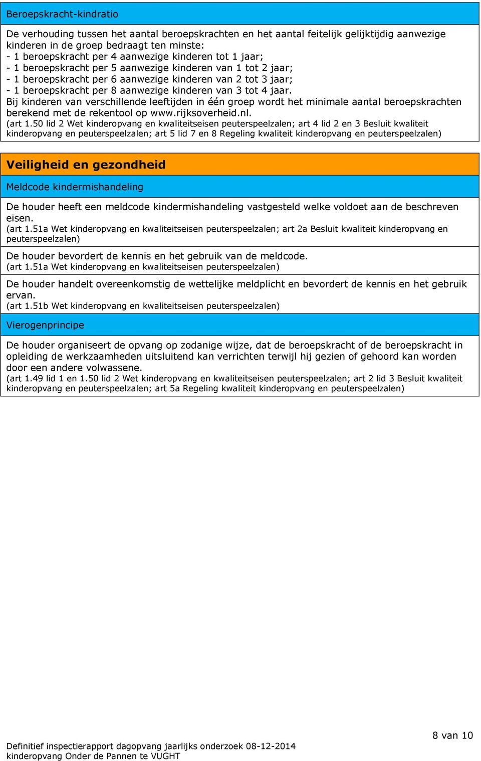jaar. Bij kinderen van verschillende leeftijden in één groep wordt het minimale aantal beroepskrachten berekend met de rekentool op www.rijksoverheid.nl. (art 1.