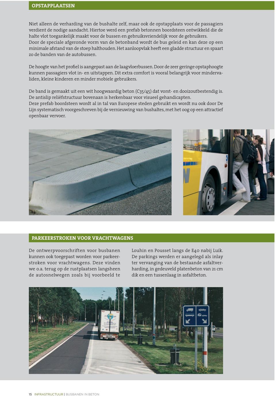 Door de speciale afgeronde vorm van de betonband wordt de bus geleid en kan deze op een minimale afstand van de stoep halthouden.