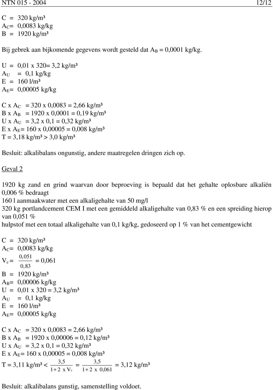 0,00005 = 0,008 kg/m³ T = 3,18 kg/m³ > 3,0 kg/m³ Besluit: alkalibalans ongunstig, andere maatregelen dringen zich op.