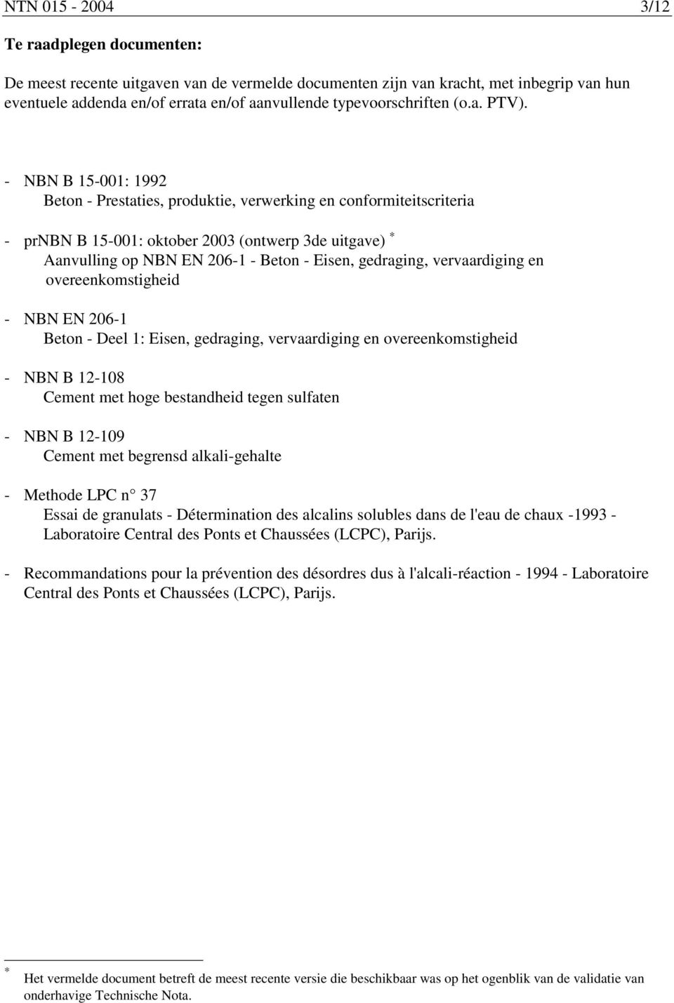 - NBN B 15-001: 1992 Beton - Prestaties, produktie, verwerking en conformiteitscriteria - prnbn B 15-001: oktober 2003 (ontwerp 3de uitgave) Aanvulling op NBN EN 206-1 - Beton - Eisen, gedraging,