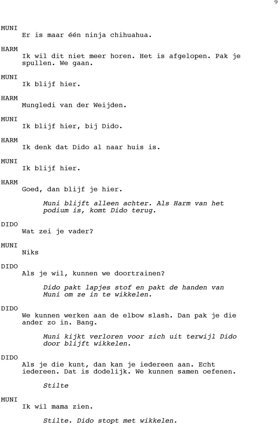 Niks Als je wil, kunnen we doortrainen? Dido pakt lapjes stof en pakt de handen van Muni om ze in te wikkelen. We kunnen werken aan de elbow slash. Dan pak je die ander zo in. Bang.