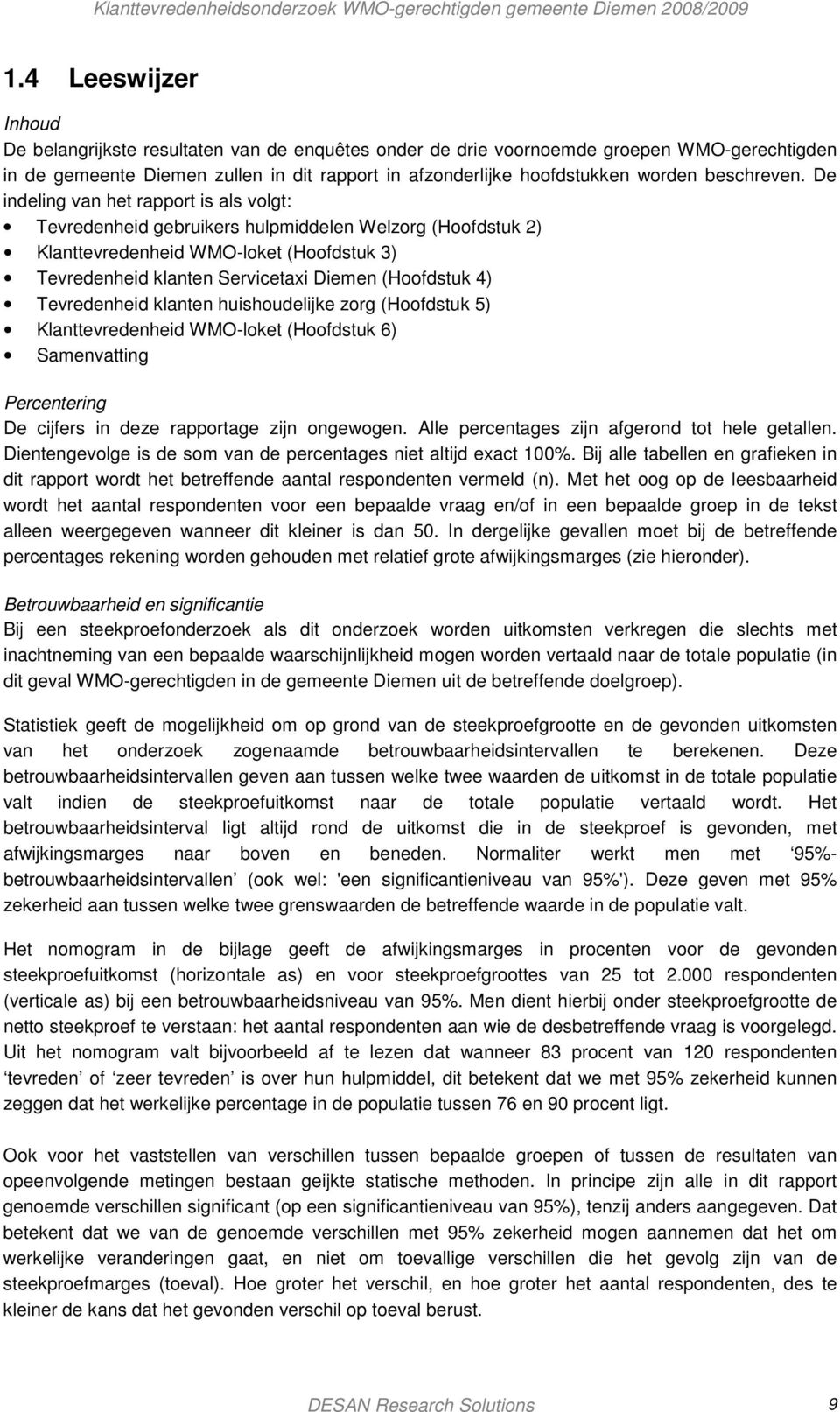 De indeling van het rapport is als volgt: Tevredenheid gebruikers hulpmiddelen Welzorg (Hoofdstuk 2) Klanttevredenheid WMO-loket (Hoofdstuk 3) Tevredenheid klanten Servicetaxi Diemen (Hoofdstuk 4)