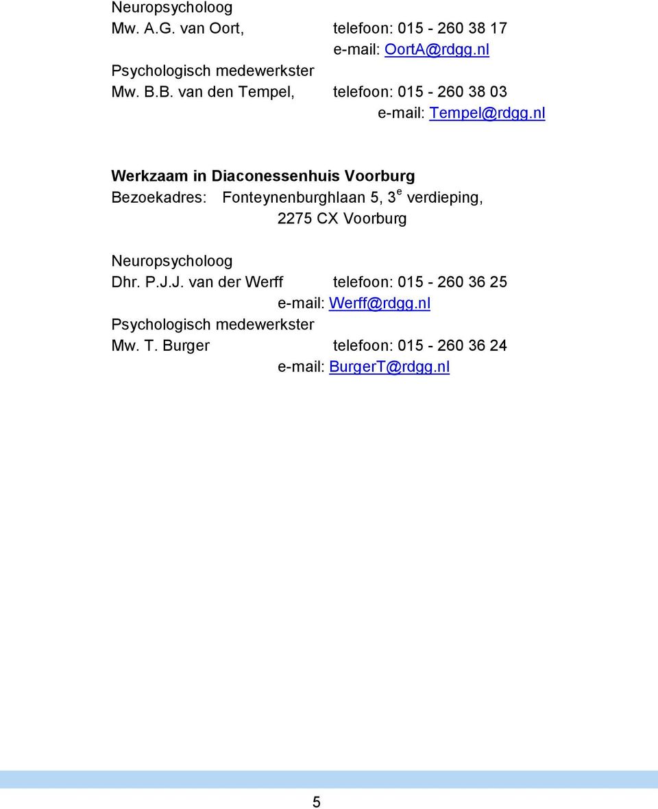 nl Werkzaam in Diaconessenhuis Voorburg Bezoekadres: Fonteynenburghlaan 5, 3 e verdieping, 2275 CX Voorburg