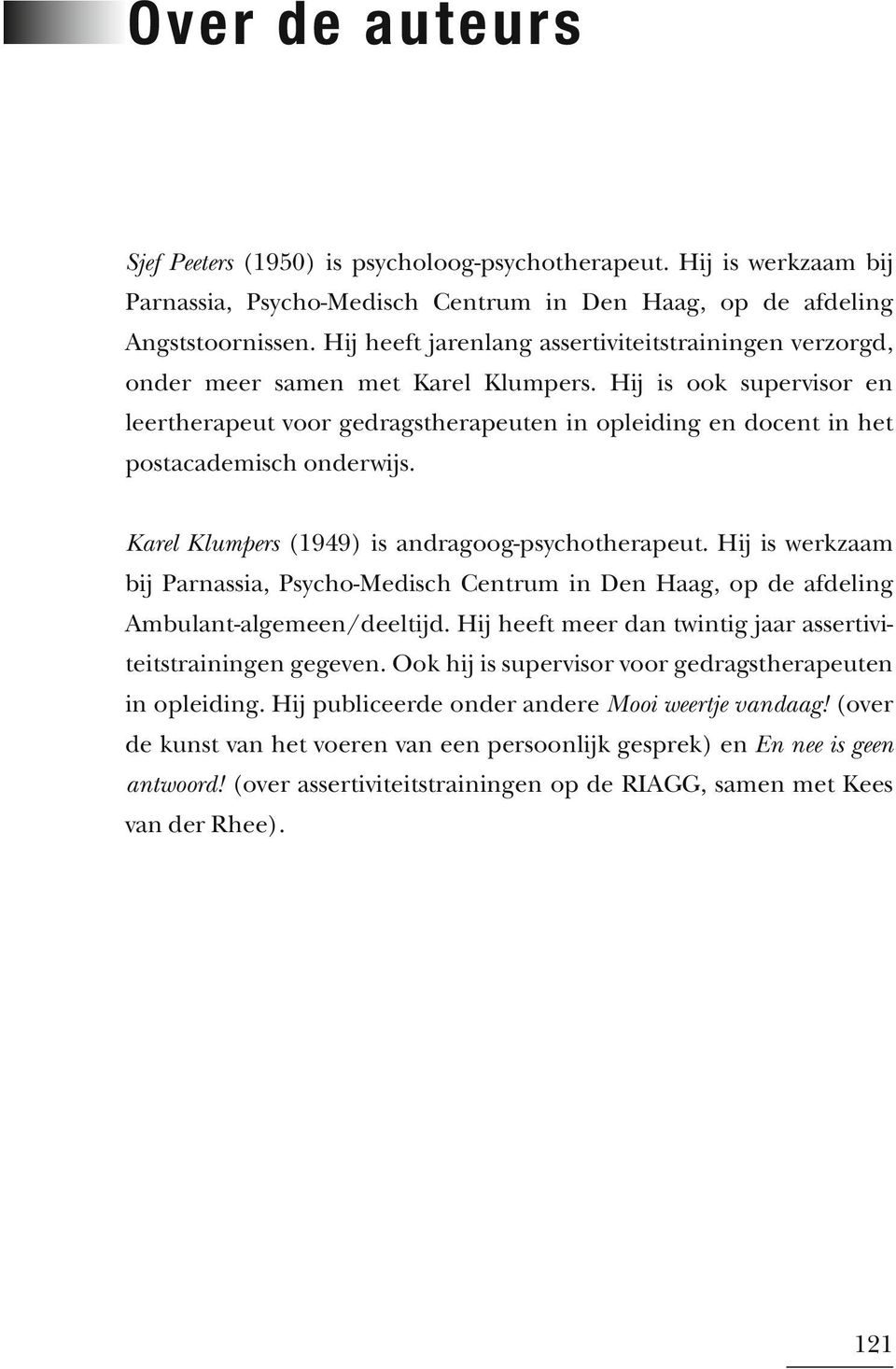Hij is ook supervisor en leertherapeut voor gedragstherapeuten in opleiding en docent in het postacademisch onderwijs. Karel Klumpers (1949) is andragoog-psychotherapeut.