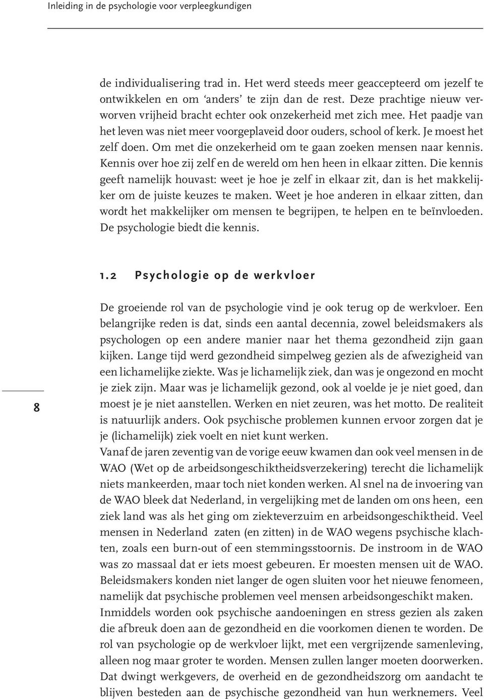 Om met die onzekerheid om te gaan zoeken mensen naar kennis. Kennis over hoe zij zelf en de wereld om hen heen in elkaar zitten.