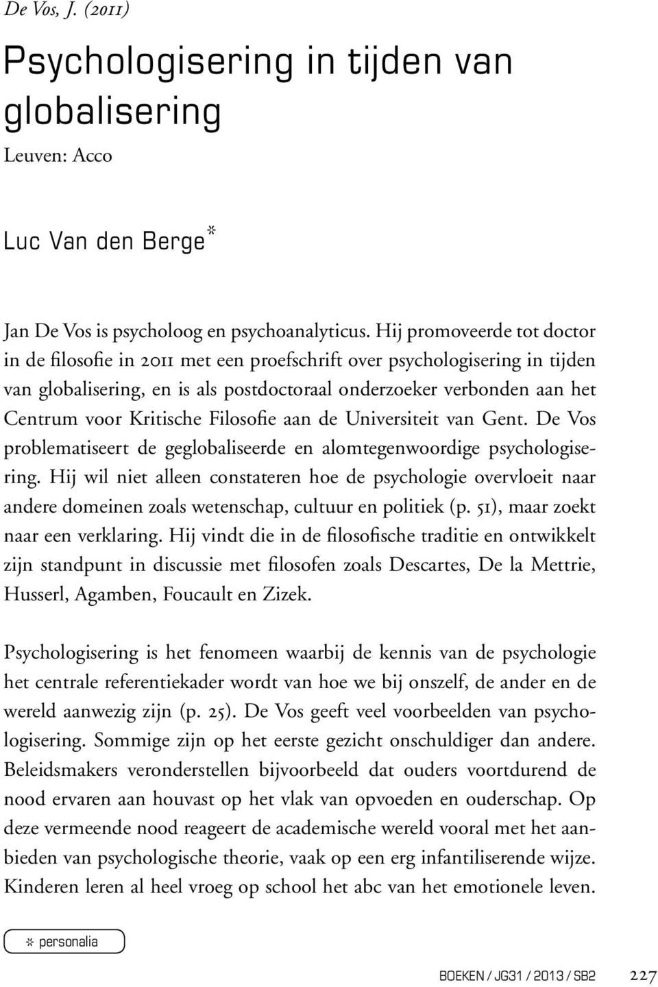 Filosofie aan de Universiteit van Gent. De Vos problematiseert de geglobaliseerde en alomtegenwoordige psychologisering.