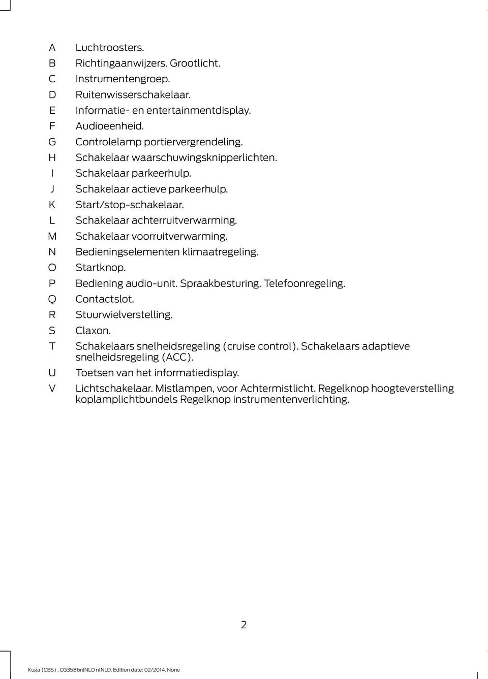 Schakelaar voorruitverwarming. Bedieningselementen klimaatregeling. Startknop. Bediening audio-unit. Spraakbesturing. Telefoonregeling. Contactslot. Stuurwielverstelling. Claxon.