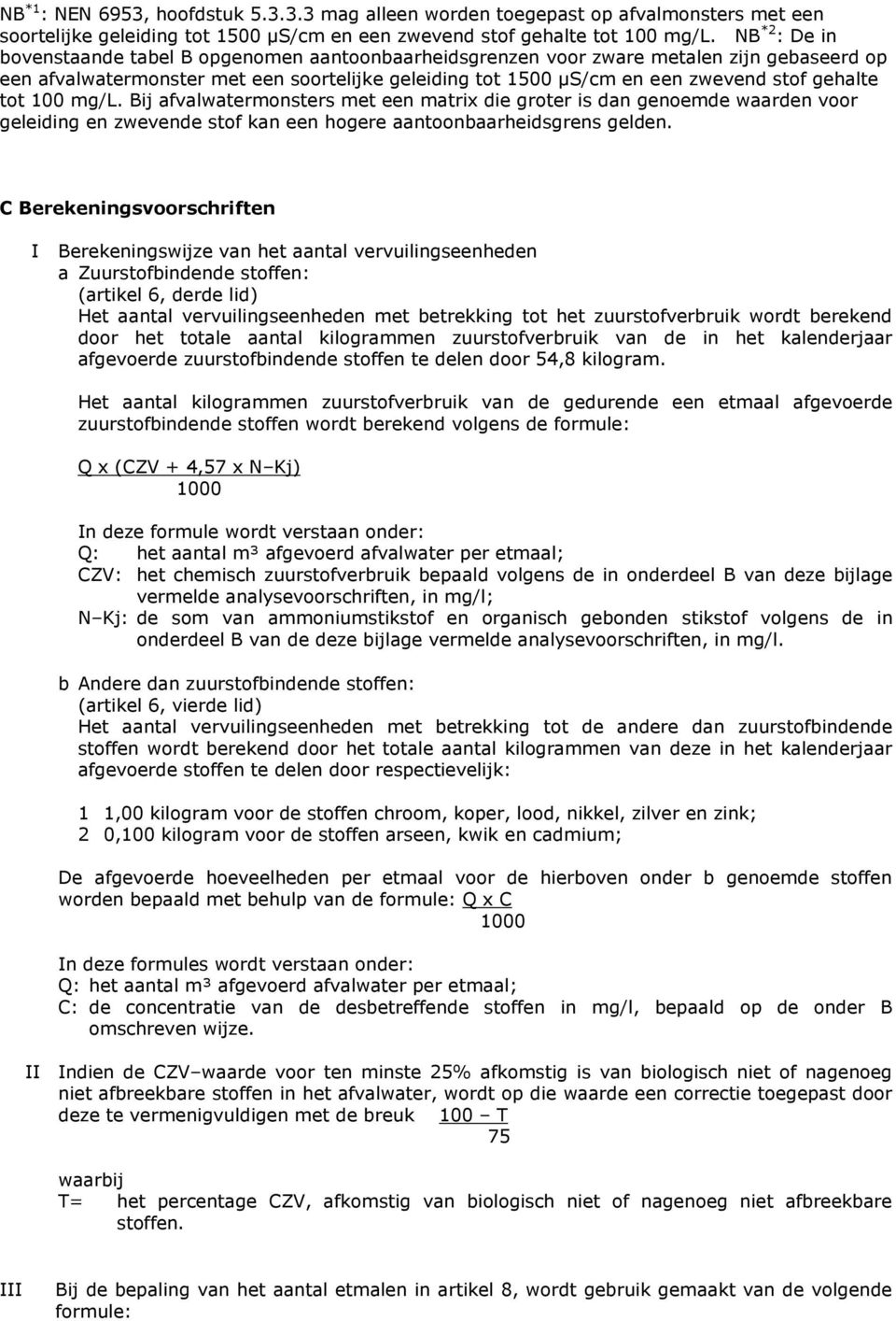 gehalte tot 100 mg/l. Bij afvalwatermonsters met een matrix die groter is dan genoemde waarden voor geleiding en zwevende stof kan een hogere aantoonbaarheidsgrens gelden.