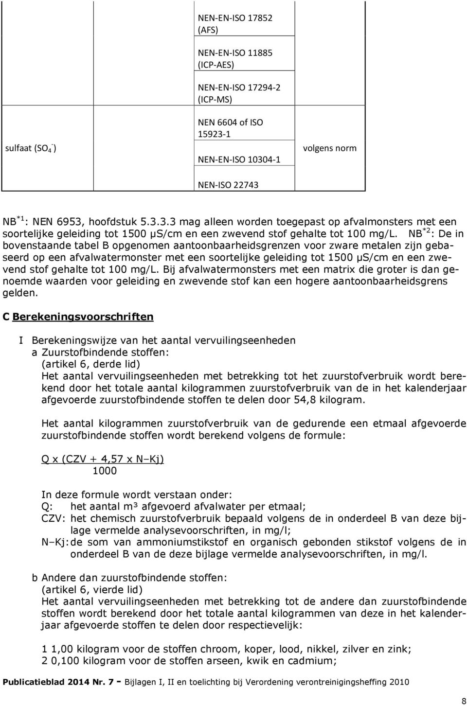 NB *2 : De in bovenstaande tabel B opgenomen aantoonbaarheidsgrenzen voor zware metalen zijn gebaseerd op een afvalwatermonster met een soortelijke geleiding tot 1500 µs/cm en een zwevend stof