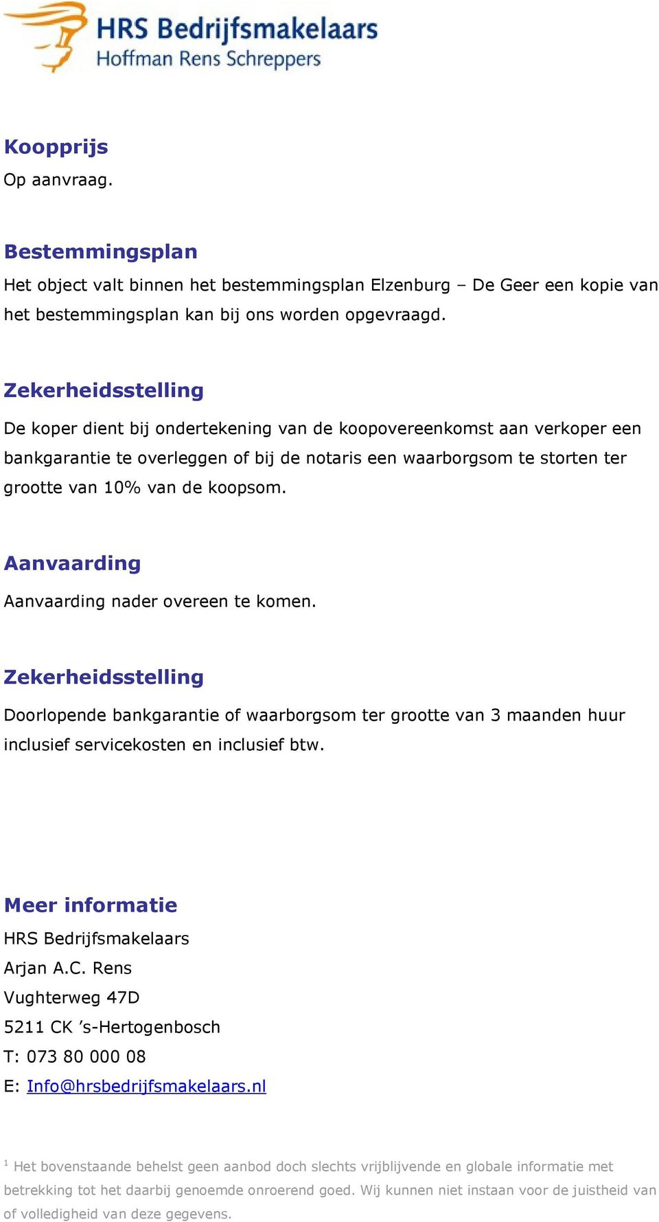 Aanvaarding Aanvaarding nader overeen te komen. Zekerheidsstelling Doorlopende bankgarantie of waarborgsom ter grootte van 3 maanden huur inclusief servicekosten en inclusief btw.