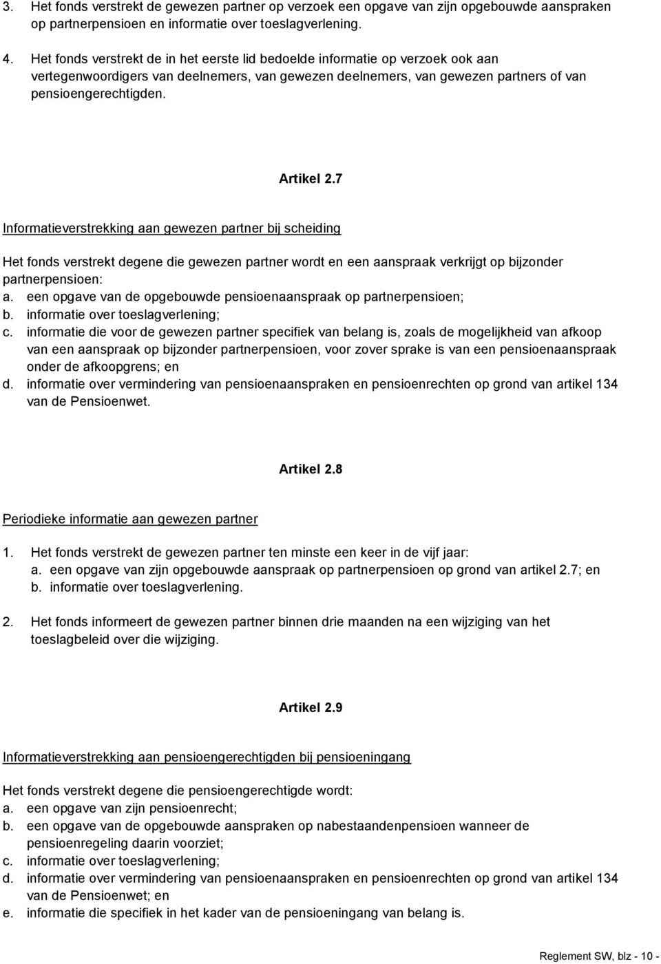 7 Informatieverstrekking aan gewezen partner bij scheiding Het fonds verstrekt degene die gewezen partner wordt en een aanspraak verkrijgt op bijzonder partnerpensioen: a.