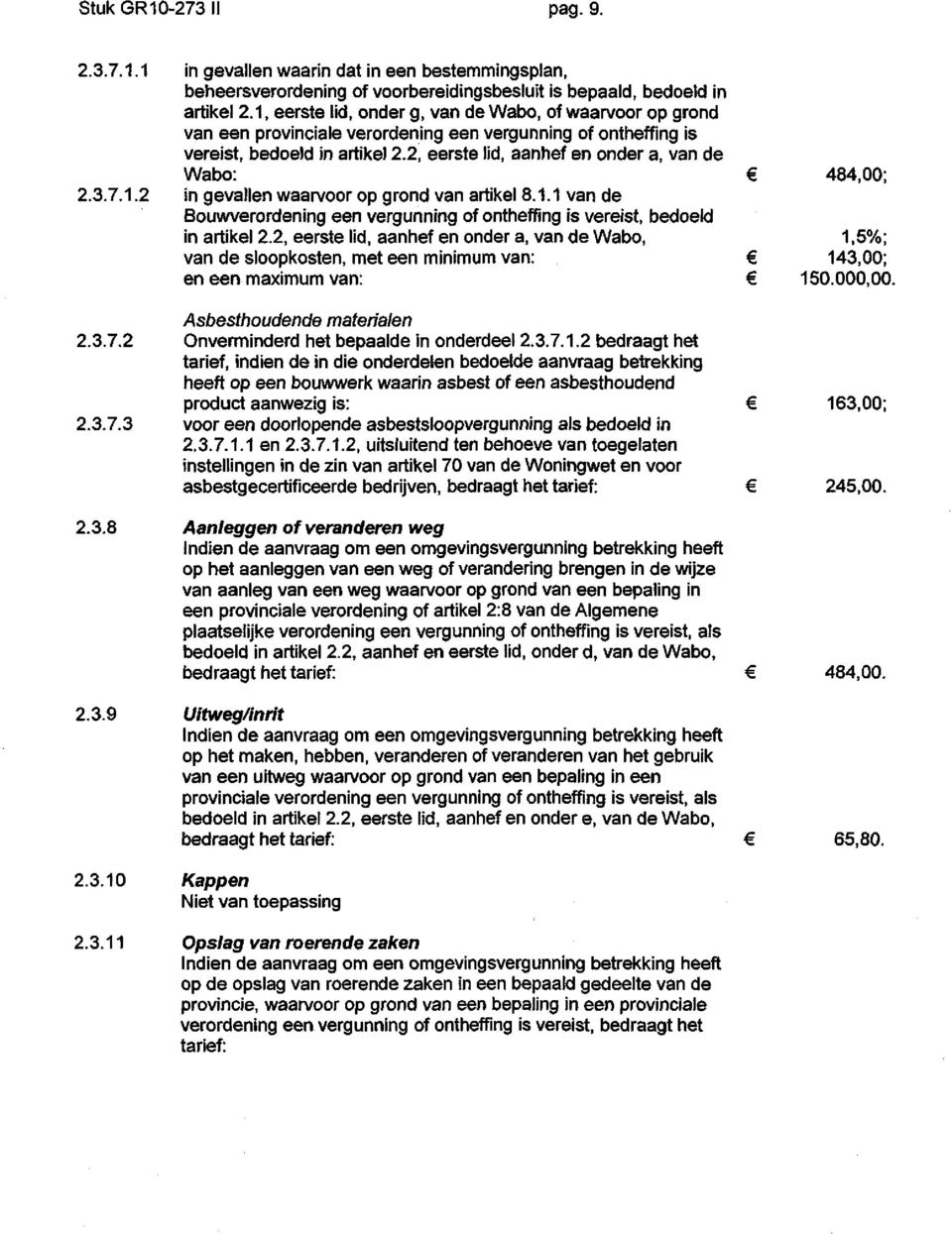 2, eerste lid, aanhef en onder a, van de Wabo: 484,00; 2.3.7.1.2 in gevallen waarvoor op grond van artikel 8.1.1 van de Bouwverordening een vergunning of ontheffing is vereist, bedoeld in artikel 2.