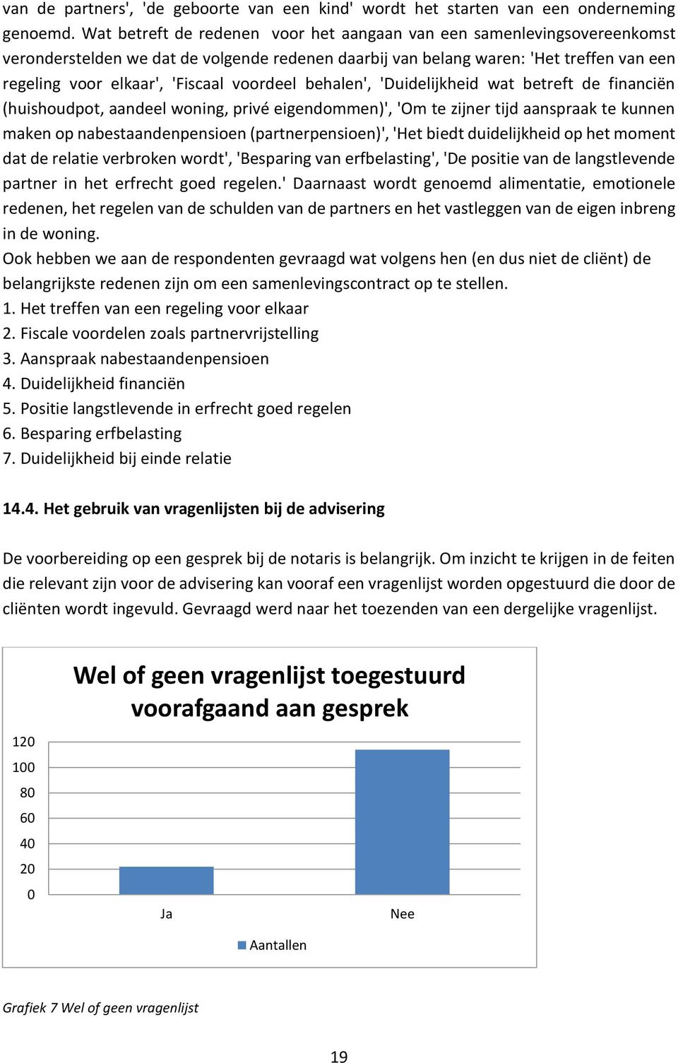 voordeel behalen', 'Duidelijkheid wat betreft de financiën (huishoudpot, aandeel woning, privé eigendommen)', 'Om te zijner tijd aanspraak te kunnen maken op nabestaandenpensioen (partnerpensioen)',