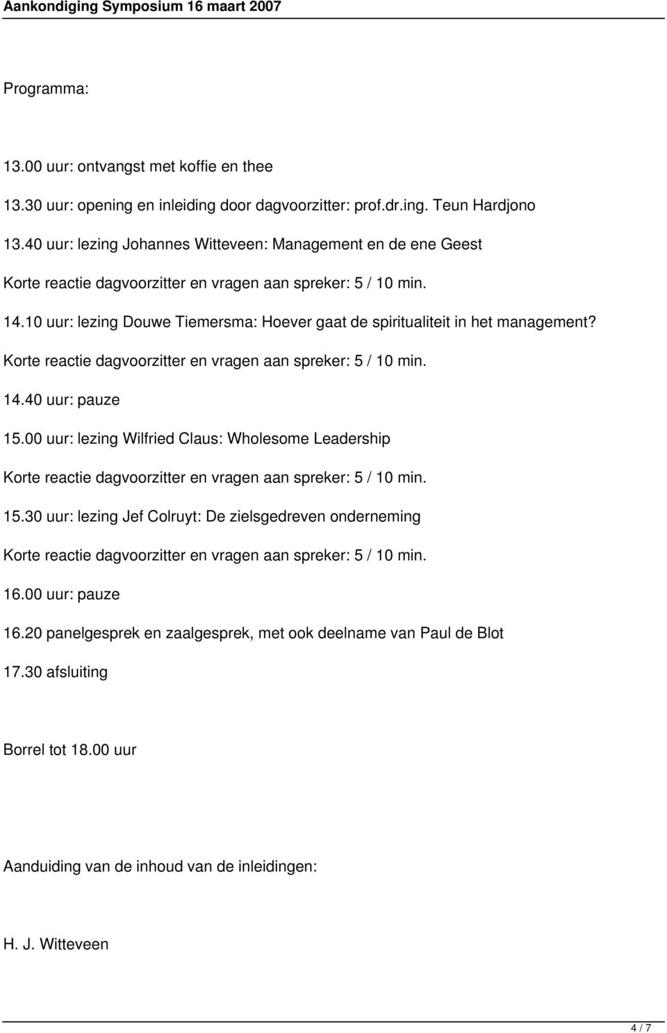 00 uur: lezing Wilfried Claus: Wholesome Leadership 15.30 uur: lezing Jef Colruyt: De zielsgedreven onderneming 16.00 uur: pauze 16.