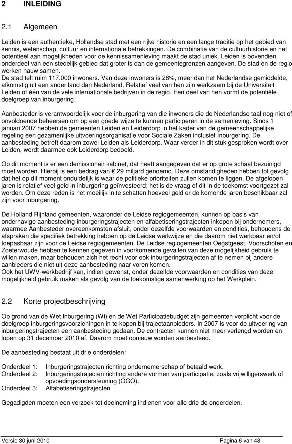 Leiden is bovendien onderdeel van een stedelijk gebied dat groter is dan de gemeentegrenzen aangeven. De stad en de regio werken nauw samen. De stad telt ruim 117.000 inwoners.