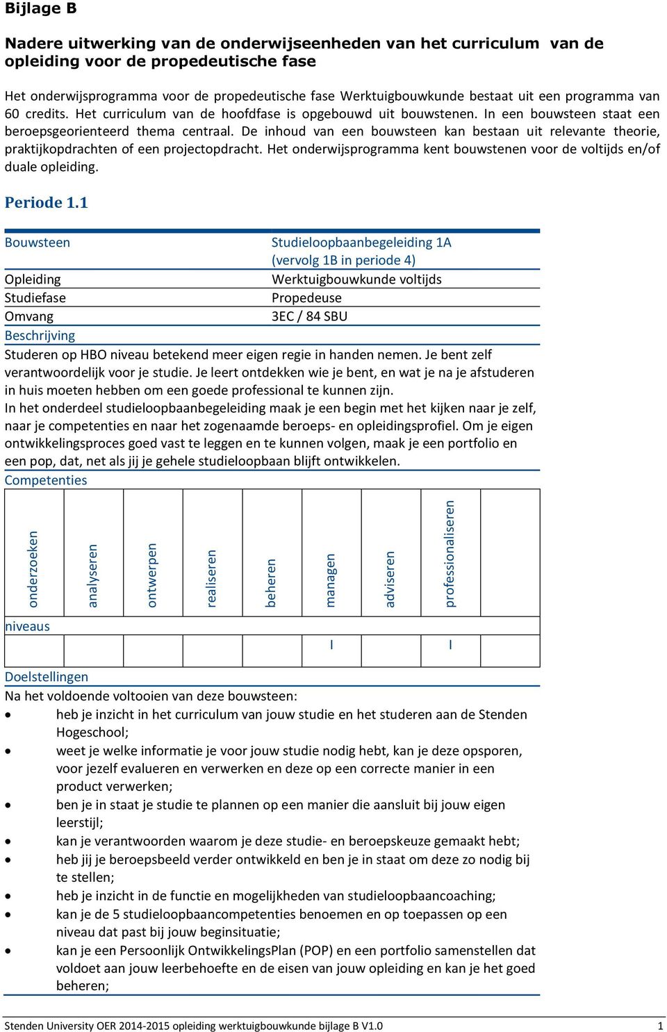 De inhoud van een bouwsteen kan bestaan uit relevante theorie, praktijkopdrachten of een projectopdracht. Het onderwijsprogramma kent bouwstenen voor de voltijds en/of duale opleiding. Periode 1.