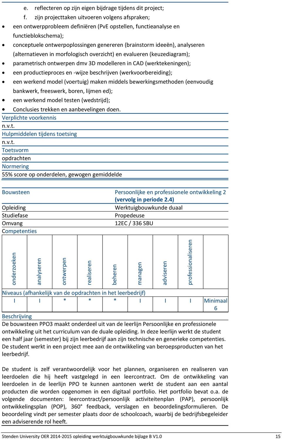 (alternatieven in morfologisch overzicht) en evalueren (keuzediagram); parametrisch dmv 3D modelleren in CAD (werktekeningen); een productieproces en -wijze beschrijven (werkvoorbereiding); een